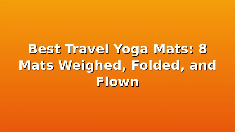 Best Travel Yoga Mats: 8 Mats Weighed, Folded, and Flown - YogaBrook review with measurements and honest opinion