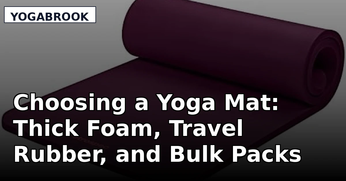 Choosing a Yoga Mat: Thick Foam, Travel Rubber, and Bulk Packs