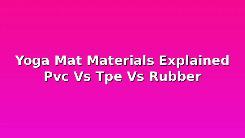 Yoga Mat Materials Explained Pvc Vs Tpe Vs Rubber - YogaBrook review with measurements and honest opinion